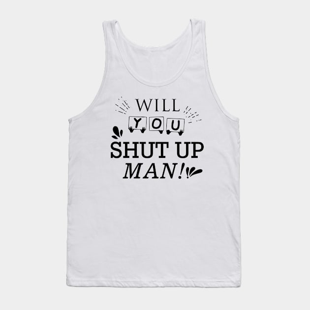 Will You Shut Up Man|Black Tank Top by SparkleArt